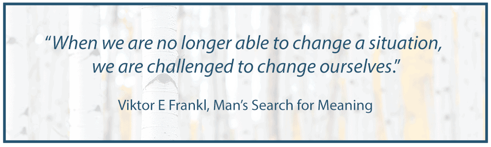 Quote graphic when we are no longer able to change a situation, we are challenged to change ourselves. Viktor E Frankl
